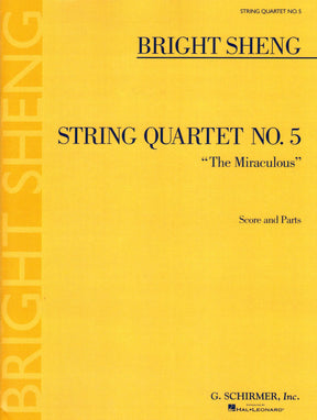 Sheng, Bright - String Quartet No. 5, "The Miraculous" - for 2 Violins, Viola, and Cello - G Schirmer Edition