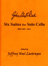 Bach, JS - 6 Suites for Solo Cello - BWV 1007-1012 - edited by Jeffrey Noel Lastrapes - Back to Classic Music in Print