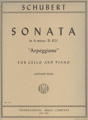 Schubert, Franz - Sonata in a minor (Arpeggione), D 821 For Cello and Piano Edited by Leonard Rose Published by International Music Company